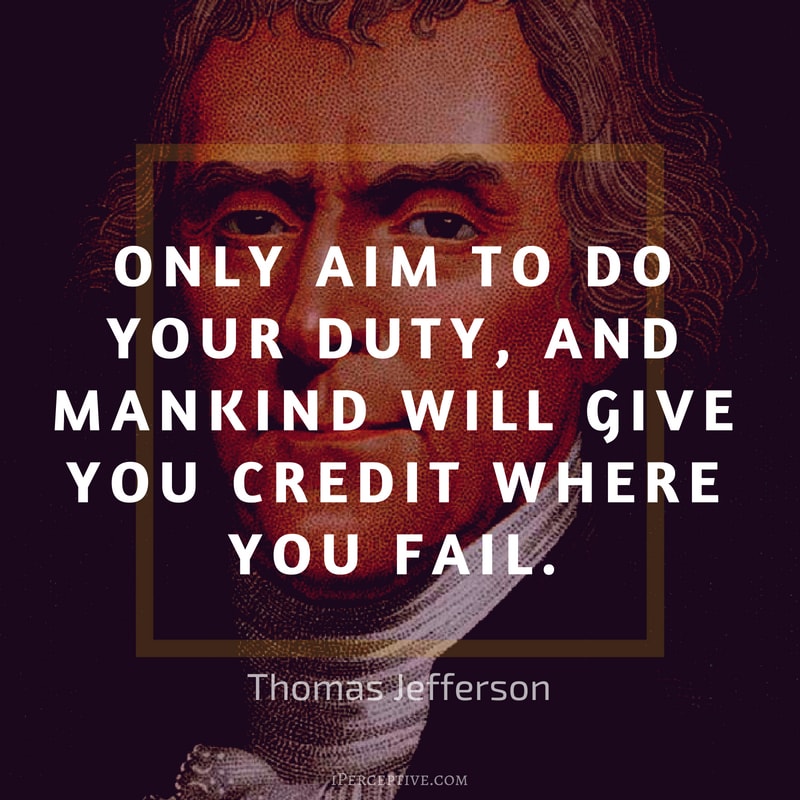 Duty Quote by Thomas Jefferson: Only aim to do your duty, and mankind will give you credit where you fail. 