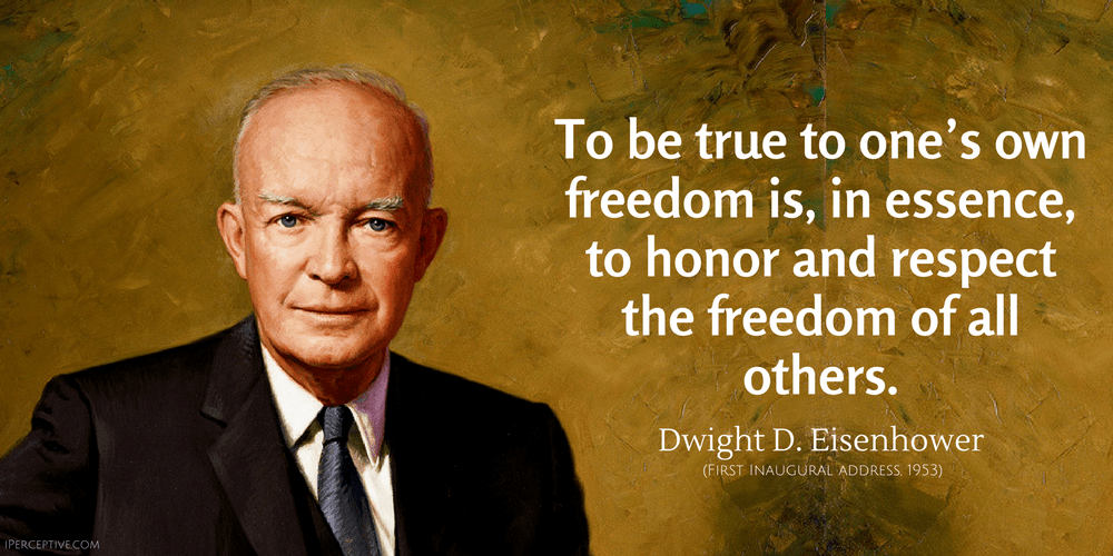 Dwight D. Eisenhower Quote: To be true to one’s own freedom is, in essence, to honor and respect the freedom...