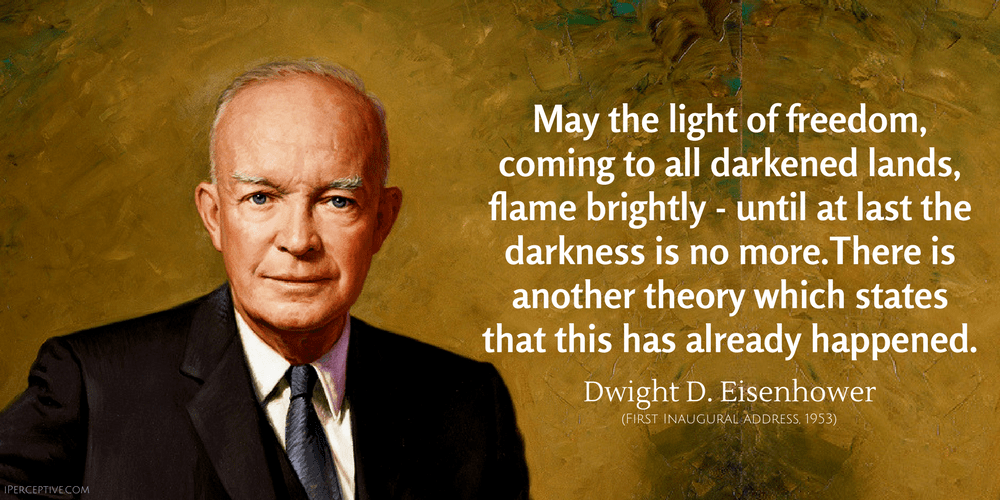 Dwight D. Eisenhower Quote: May the light of freedom, coming to all darkened lands, flame brightly - until at last the darkness is no more.
