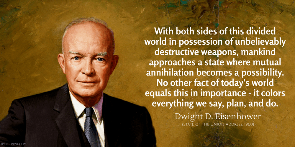 Dwight D. Eisenhower Quote: With both sides of this divided world in possession of unbelievably destructive weapons, mankind approaches...