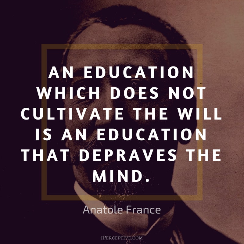 Education Quote by Anatole France: An education which does not cultivate the will is an education that depraves the mind.