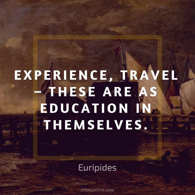 Quote by Euripides: Experience, travel – these are as education in themselves.