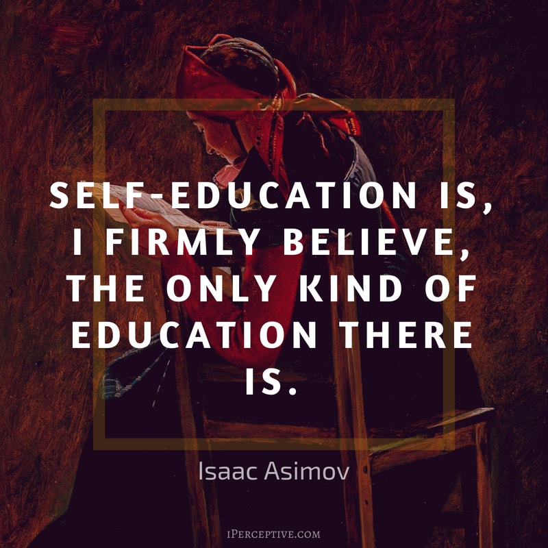Isaac Asimov Quote: Self-education is, I firmly believe, the only kind of education there is.