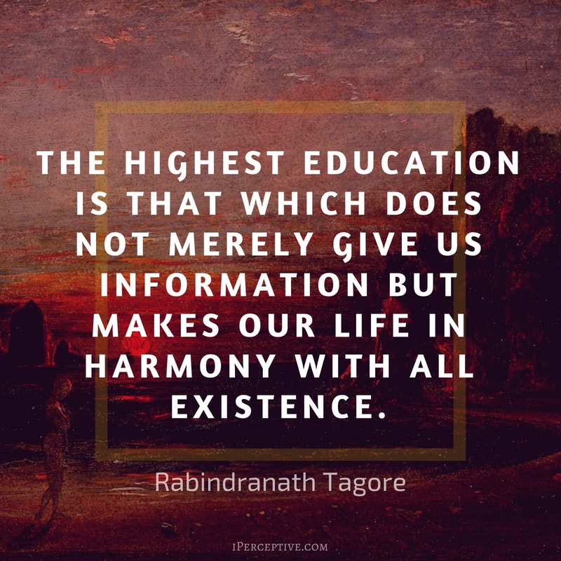 Quote by Rabindranath Tagore: The highest education is that which does not merely give us information but makes our life in harmony with all existence.