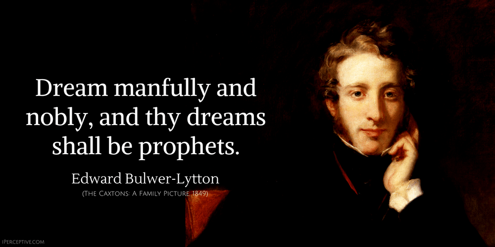 Edward Bulwer-Lytton Quote: Dream manfully and nobly, and thy dreams shall be prophets.