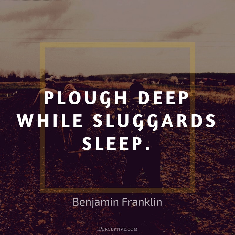Benjamin Franklin Quote: Plough deep while sluggards sleep.