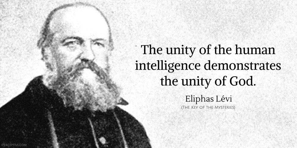 Eliphas Levi Quote: The unity of the human intelligence demonstrates the unity of God.