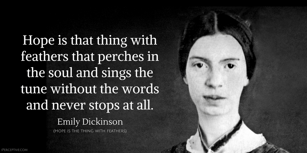 Emily Dickinson Quote: Hope is that thing with feathers that perches in the soul and sings the tune without the words.