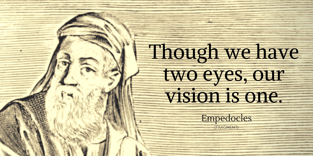 Empedocles Quote: Though we have two eyes, our vision is one.