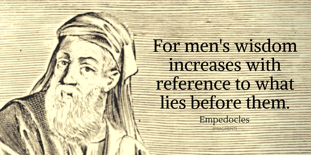 Empedocles Quote: For men's wisdom increases with reference to what lies before them
