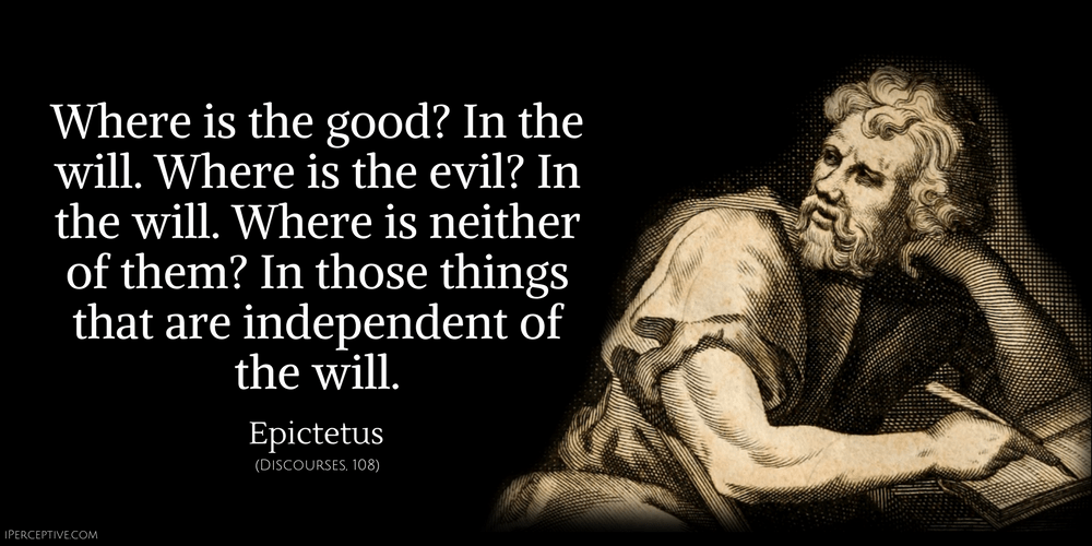Epictetus Quote: Where is the good? In the will. Where is the evil? In the will. Where is neither of them? In those things that are independent of the will.