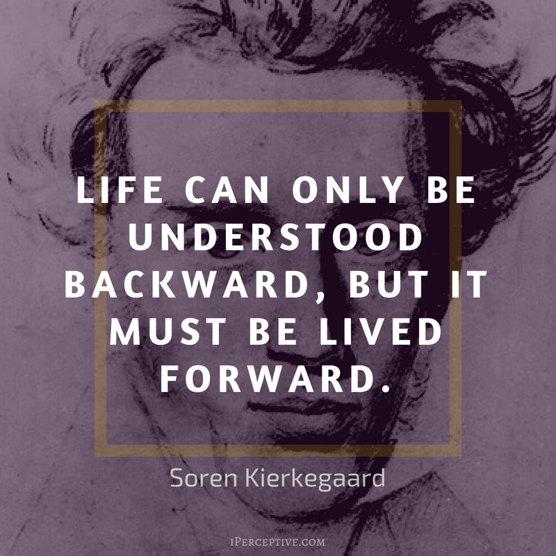 Kierkegaard Quote: Life can only be understood backward, but it must be lived forward.