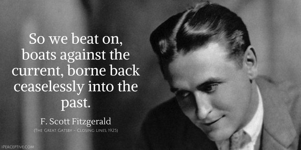 F. Scott Fitzgerald Quote: So we beat on, boats against the current, borne back ceaselessly into the past.