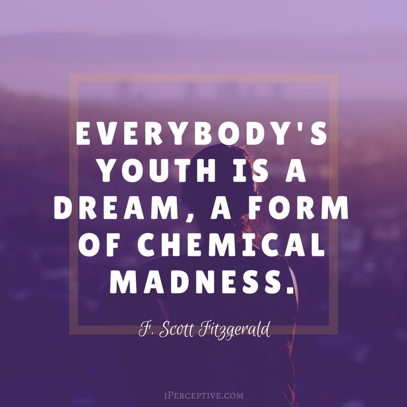 F. Scott Fitzgerald Quote: Everybody's youth is a dream, a form of chemical madness.