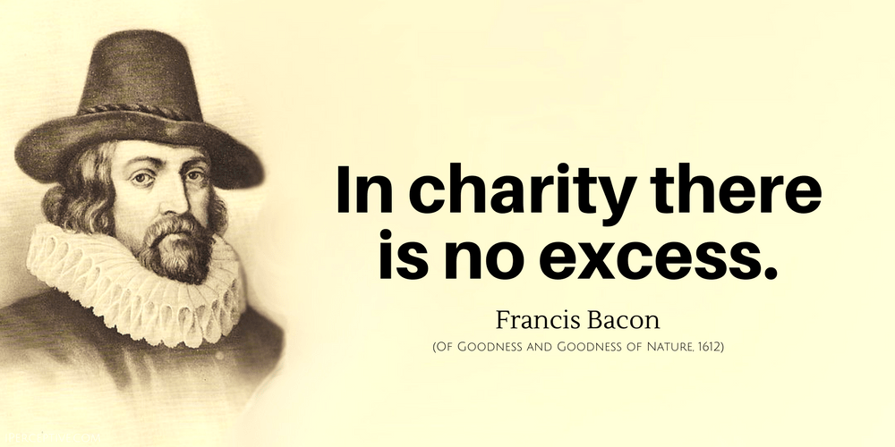 Francis Bacon Quote: In charity there is no excess.