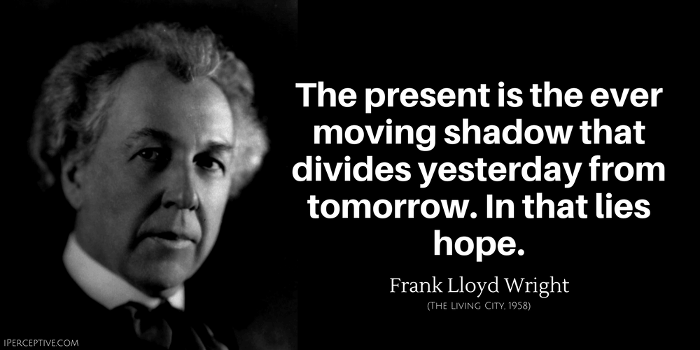 Frank Lloyd Wright Quote: The present is the ever moving shadow that divides yesterday
