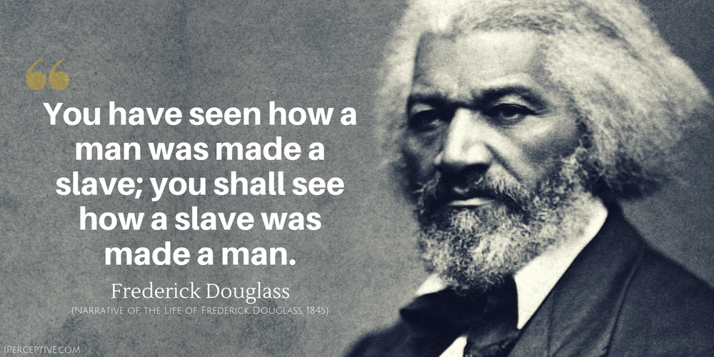 Frederick Douglass Quote: You have seen how a man was made a slave; you shall see how a slave was made a man.
