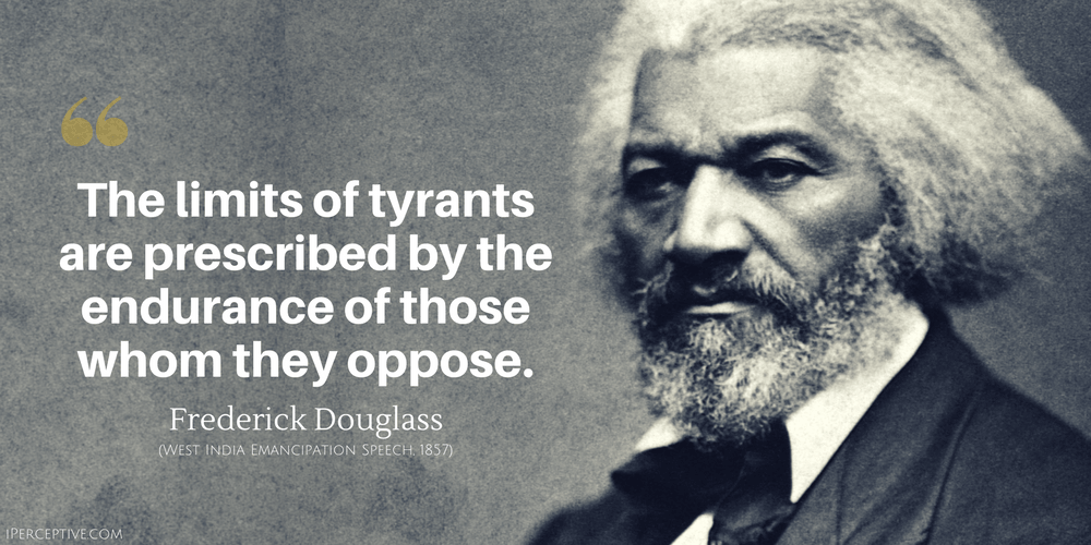 Frederick Douglass Quote: The limits of tyrants are prescribed by the endurance of those whom they oppose.