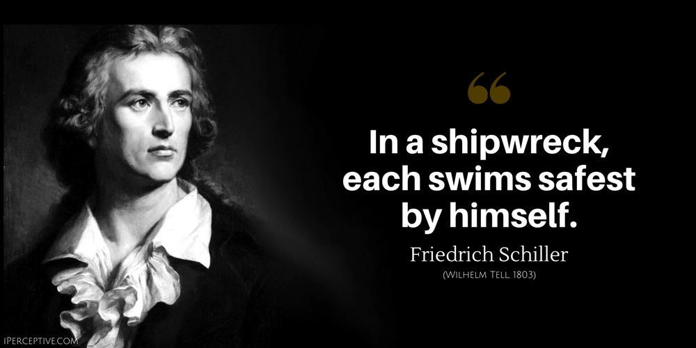 Friedrich Schiller Quote: In a shipwreck, each swims safest by himself.