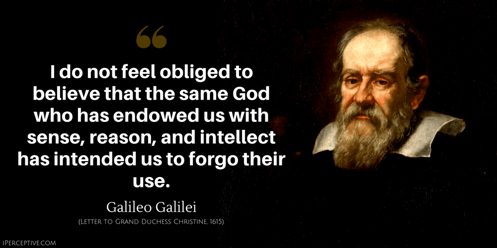 Galileo Galilei Quote: I do not feel obliged to believe that the same God who has endowed us with sense, reason, and intellect has intended us to forgo their use.