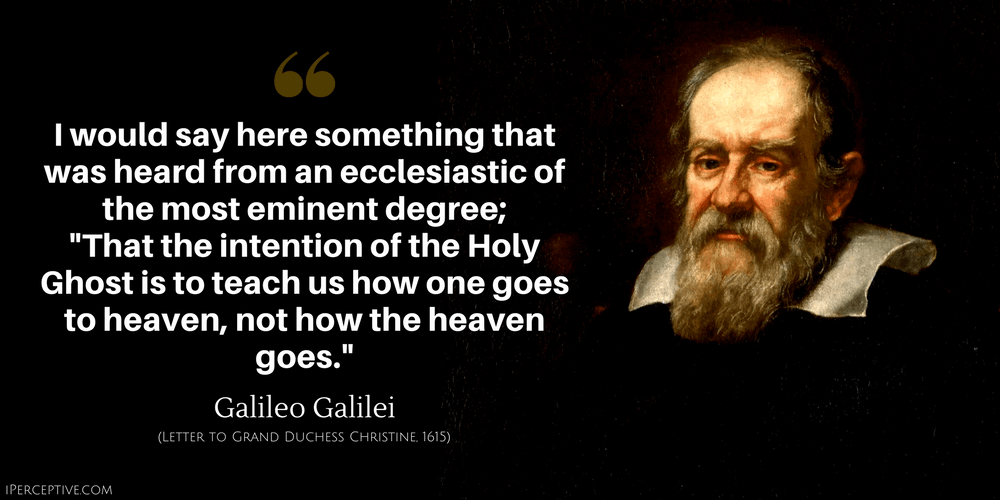 Galileo Galilei Quote: That the intention of the Holy Ghost is to teach us how one goes to heaven, not how the heaven goes.