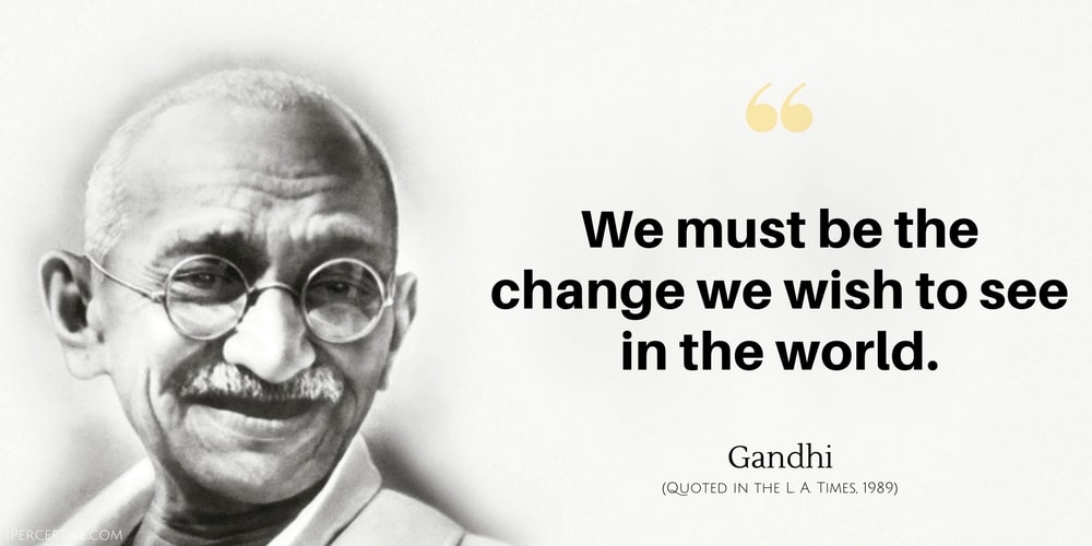 Gandhi Quote: We must be the change we wish to see in the world.