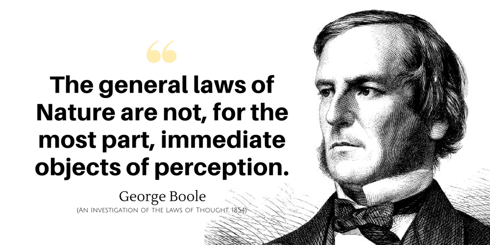 George Boole Quote: The general laws of Nature are not, for the most part, immediate objects of perception.