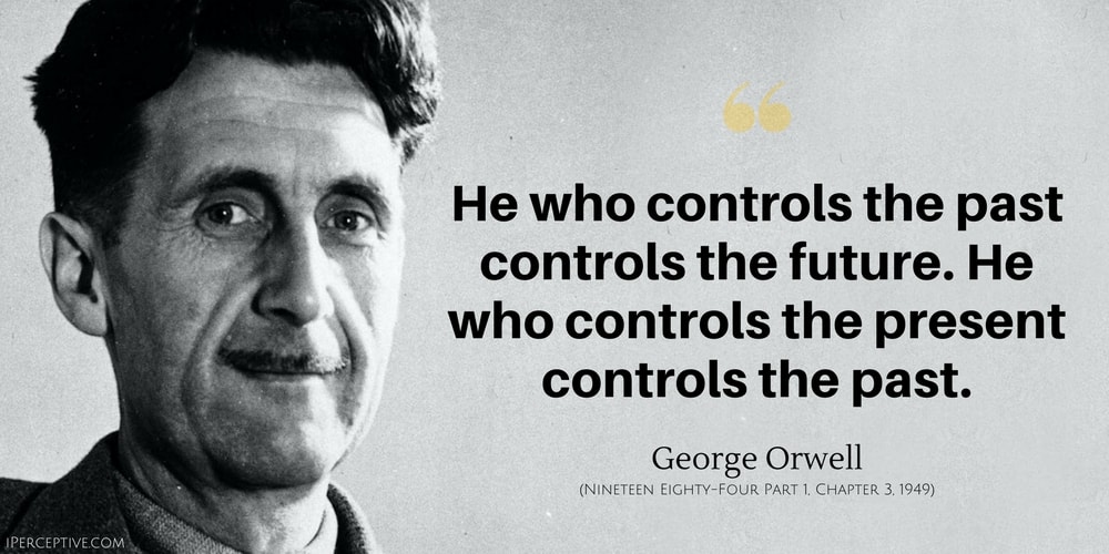 George Orwell Quote: He who controls the past controls the future. He who controls the present controls the past.