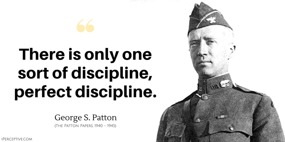 George S. Patton Quote: There is only one sort of discipline, perfect discipline.
