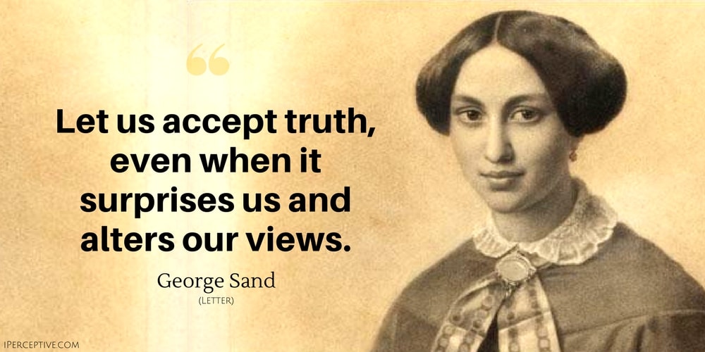 George Sand Quote: Let us accept truth, even when it surprises us and alters our views.