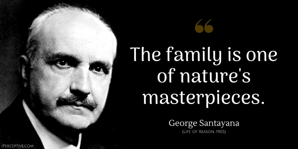 George Santayana Quote: The family is one of nature's masterpieces.