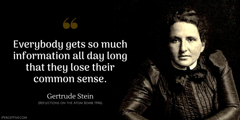 Gertrude Stein Quote: Everybody gets so much information all day long that they lose their common sense.