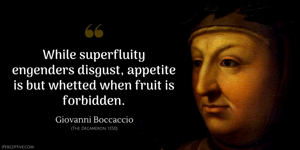 Giovanni Boccaccio Quote: While superfluity engenders disgust, appetite is but whetted when fruit is forbidden.