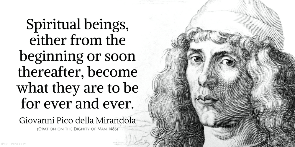 Giovanni Pico Della Mirandola Quote: Spiritual beings, either from the beginning or soon thereafter, become what they are to be for ever and ever.