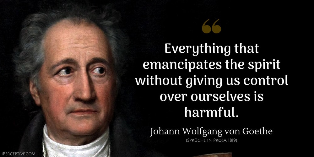 Johann Wolfgang von Goethe Quote: Everything that emancipates the spirit without giving us control over ourselves is harmful.