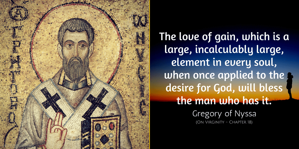 Gregory of Nyssa Quote: The love of gain, which is a large, incalculably large, element in every soul, when once applied to the desire for God