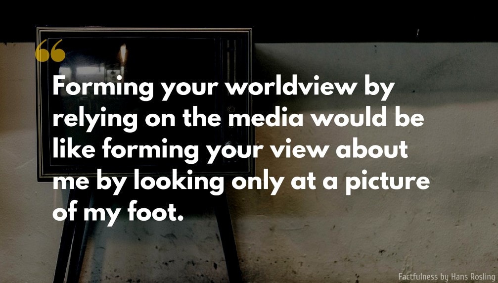 Hans Rosling Quote: Forming your worldview by relying on the media would be like forming your view about me by looking only at a picture of my foot.