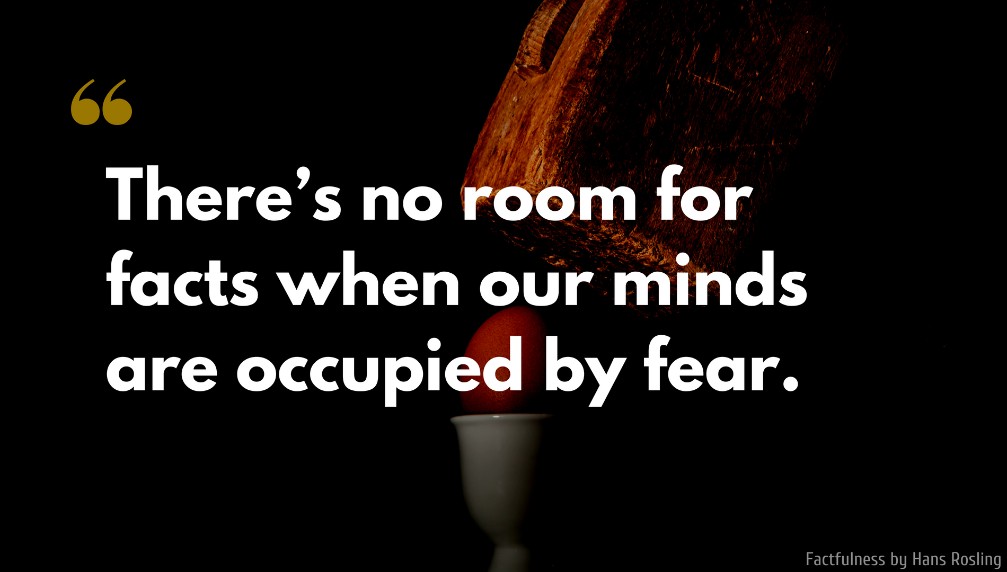 Hans Rosling Quote: There’s no room for facts when our minds are occupied by fear.