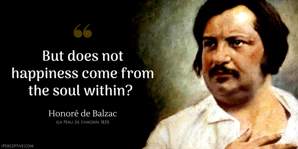 Honore de Balzac Quote: But does not happiness come from the soul within?