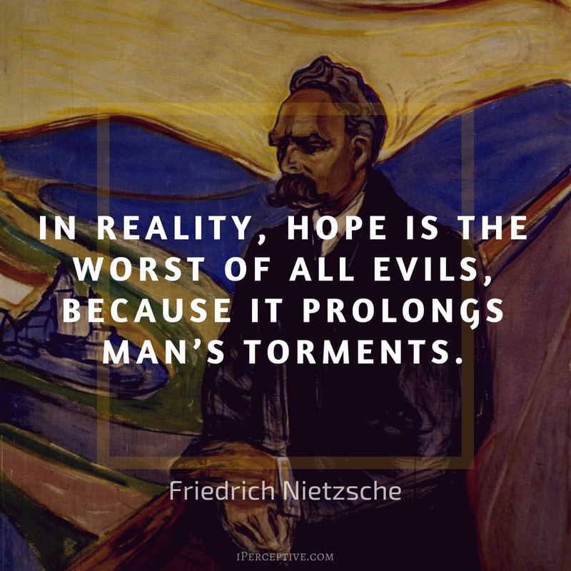 Nietzsche Quote: In reality, hope is the worst of all evils, because it prolongs man’s torments. 