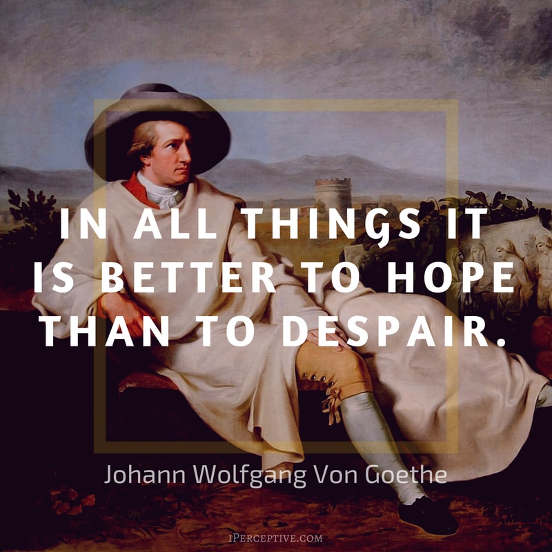 Goethe Quote: In all things it is better to hope than to despair.