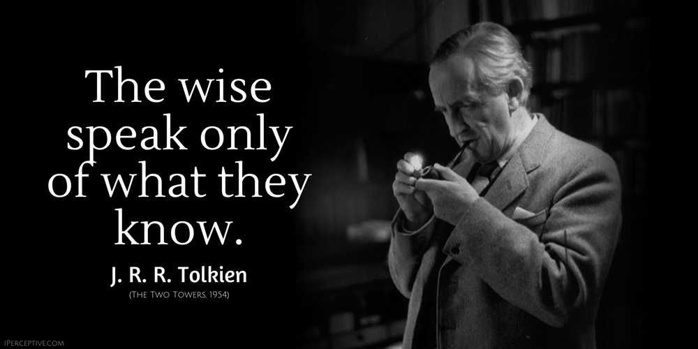 J. R. R. Tolkien Quote: The wise speak only of what they know.