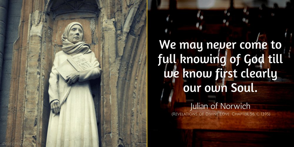Julian of Norwich Quote: We may never come to full knowing of God till we know first clearly our own Soul.