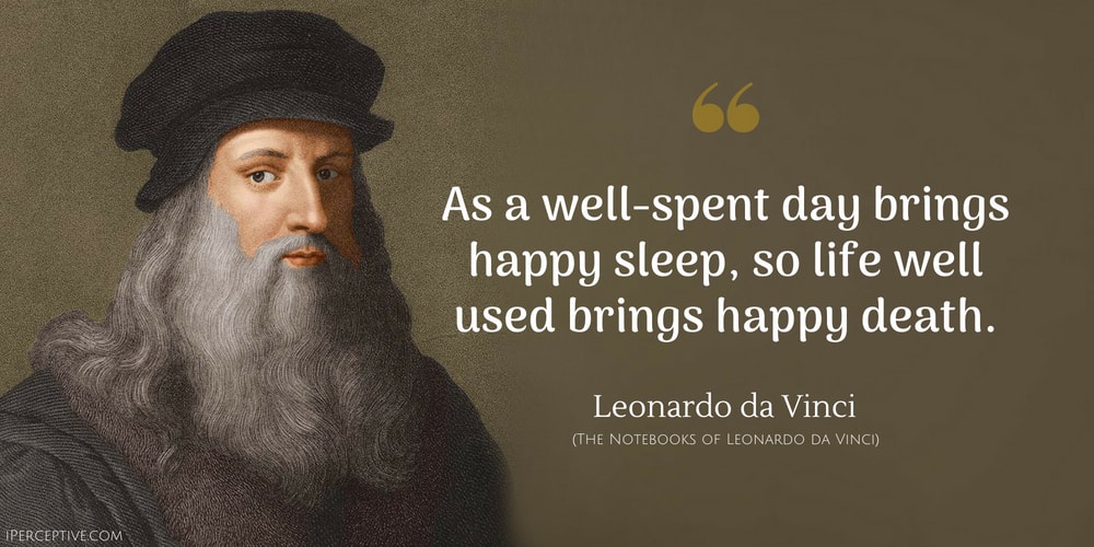 Leonardo da Vinci Quote: As a well-spent day brings happy sleep, so a life well used brings happy death.