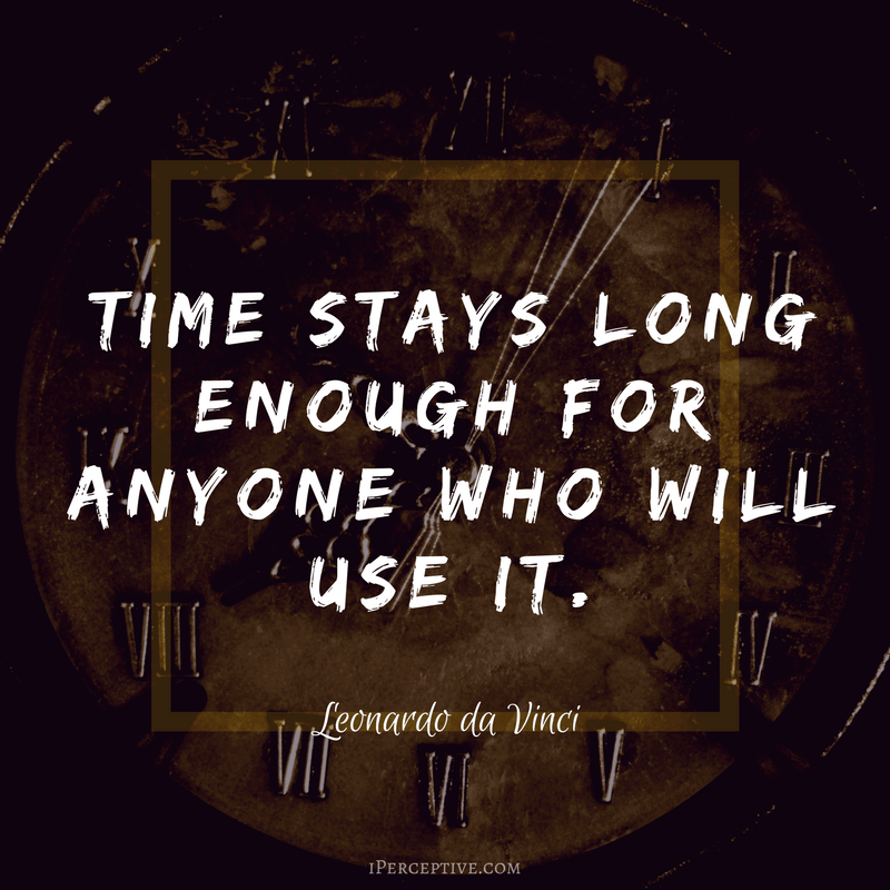 Leonardo da Vinci Quote: Time stays long enough for anyone who will use it.
