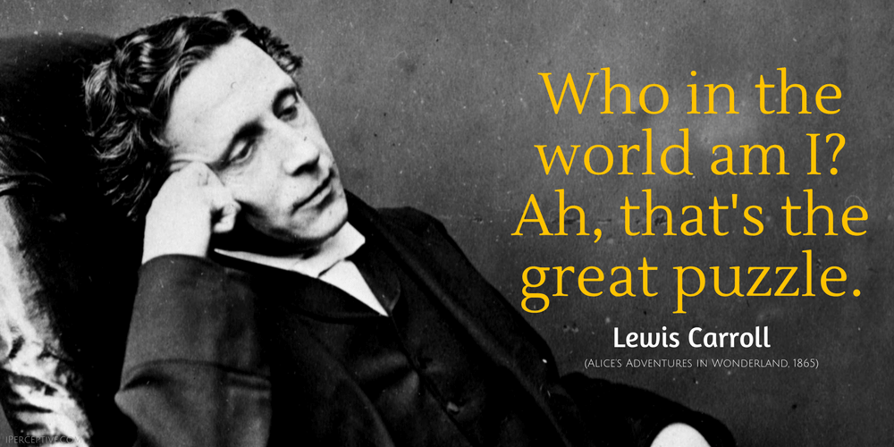 Lewis Carroll Quote: Who in the world am I? Ah, that's the great puzzle.