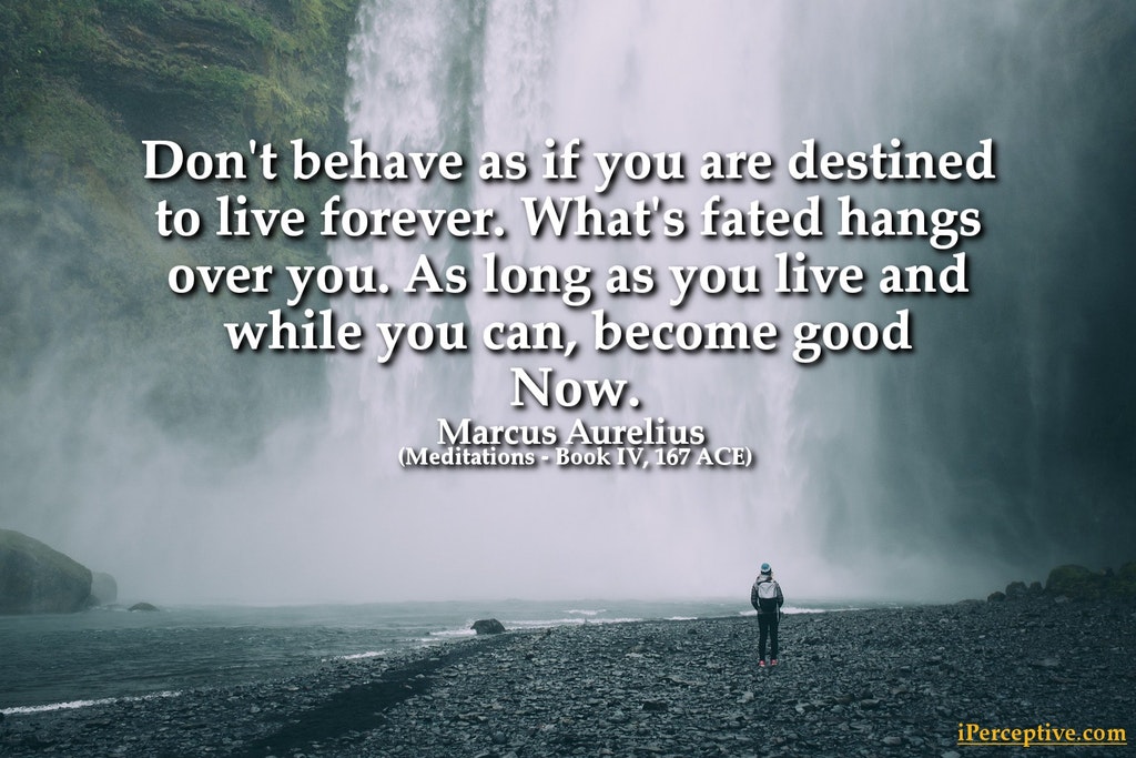 Marcus Aurelius Quote: Don't behave as if you are destined to live forever. What's fated...