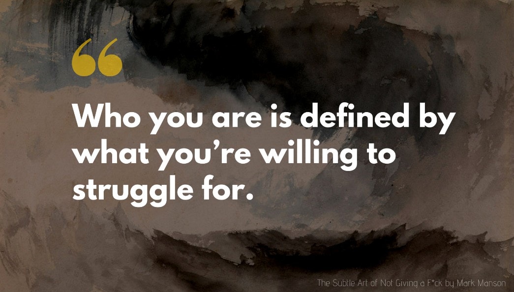Mark Manson Quote: Who you are is defined by what you’re willing to struggle for.