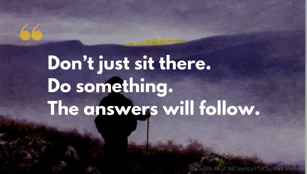 Mark Manson Quote: Don't just sit there. Do something. The answers will follow.