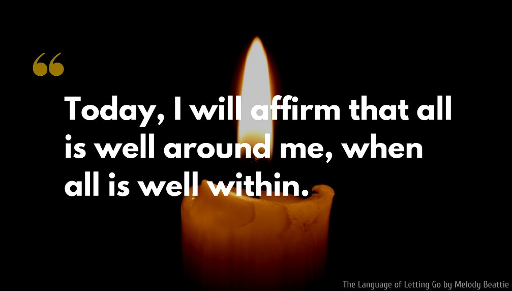 Melody Beattie Quote: Today, I will affirm that all is well around me, when all is well within. 